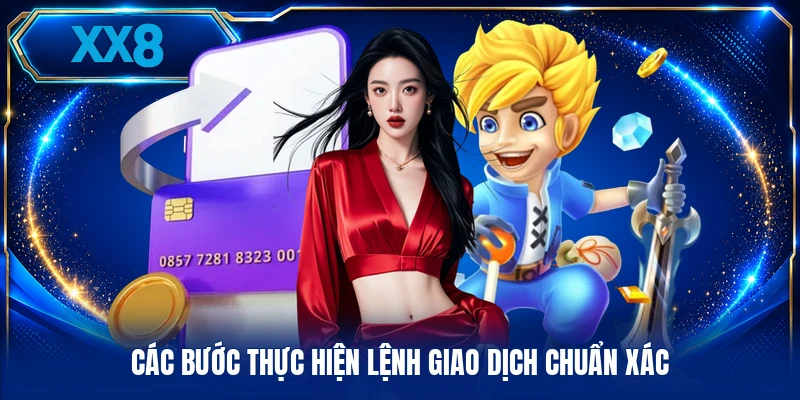 Rút Tiền XX8 Các bước thực hiện lệnh giao dịch chuẩn xác