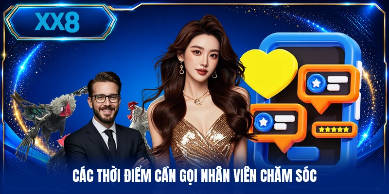 Các thời điểm cần gọi nhân viên chăm sóc