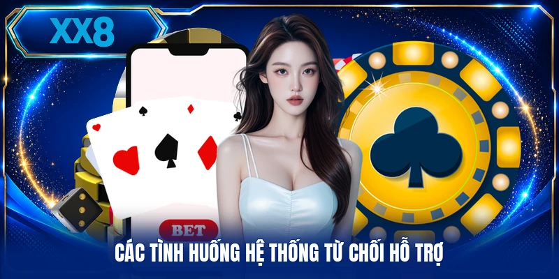 Các tình huống hệ thống từ chối hỗ trợ