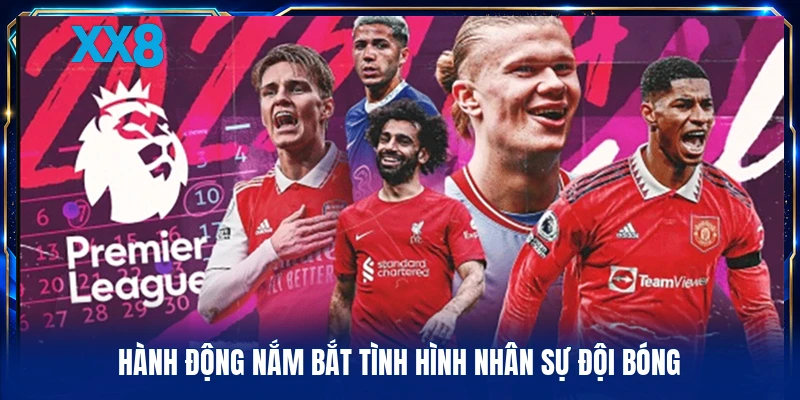 Ngoại Hạng Anh - Sức Hút Từ Những Trận Cầu Đỉnh Cao Hành động nắm bắt tình hình nhân sự đội bóng
