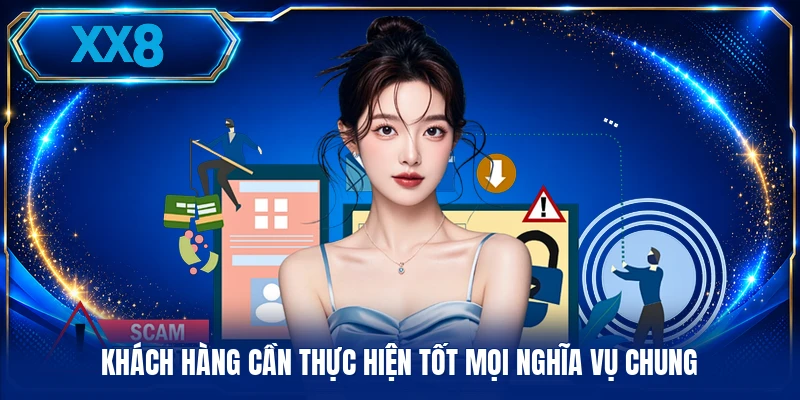Khách hàng cần thực hiện tốt mọi nghĩa vụ chung