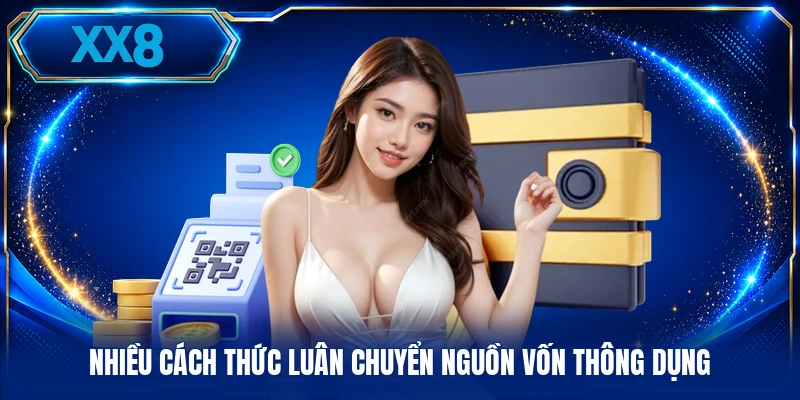 Nạp Tiền XX8 Nhiều cách thức luân chuyển nguồn vốn thông dụng