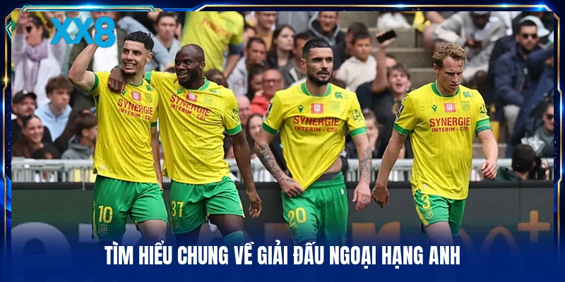 Ngoại Hạng Anh - Sức Hút Từ Những Trận Cầu Đỉnh Cao Tìm hiểu chung về giải đấu Ngoại Hạng Anh