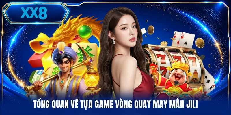 Tổng quan về tựa game vòng quay may mắn Jili